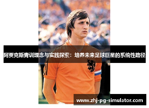 阿贾克斯青训理念与实践探索：培养未来足球巨星的系统性路径
