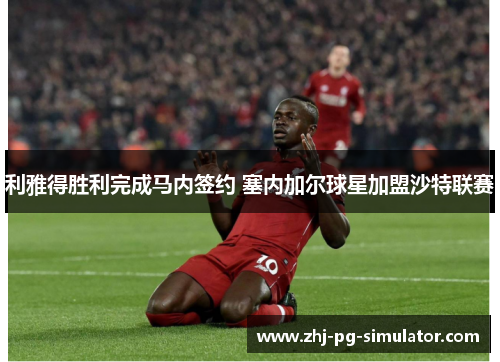 利雅得胜利完成马内签约 塞内加尔球星加盟沙特联赛