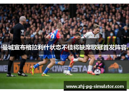 曼城宣布格拉利什状态不佳将缺席欧冠首发阵容