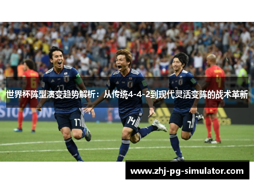 世界杯阵型演变趋势解析:从传统4-4-2到现代灵活变阵的战术革新 世界杯阵型演变趋势解析:从传统4-4-2到现代灵活变阵的战术革新